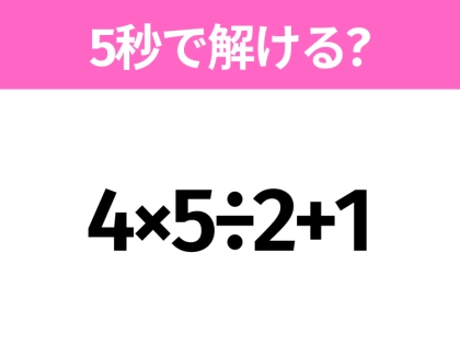 簡単そうだけど意外と難しい？「4×5÷2+1」5秒で解ける？