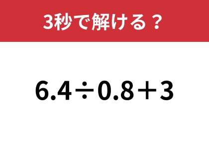 シンプルだけど結構難しいかも！？「6.4÷0.8+3」3秒で解ける？