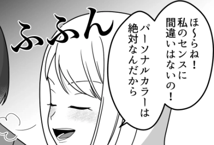 ＜後編＞「はぁ？私のセンスが信じられないわけ！？」「ダサいアンタが文句言ってんじゃねーよ」パーソナルカラー信者の友達にセンスをバカにされた！？