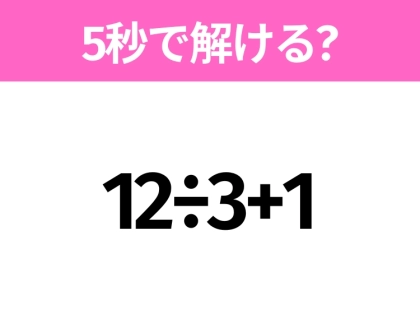簡単そうだけど意外と難しい？「12÷3+1」5秒で解ける？
