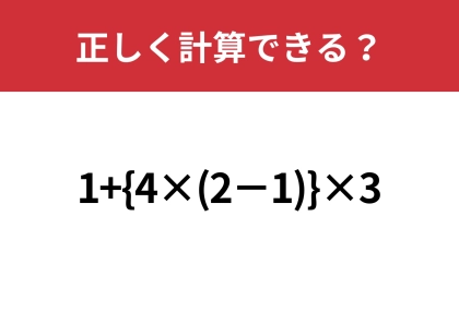 間違えずに計算したい！「1+{4×(2−1)}×3」正しく計算できる？