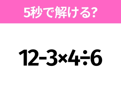 5秒でわかったら天才!?「12-3×4÷6」すぐ解ける?