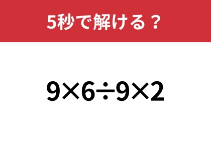 どこから計算するのが正解？「9×6÷9×2」5秒で解ける？