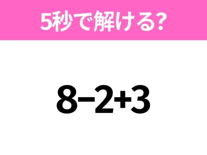 5秒でわかったら天才!?「8−2+3」すぐ解ける?