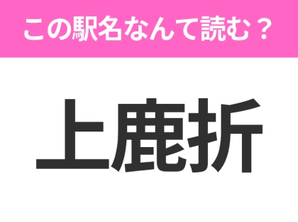 【駅名クイズ】「上鹿折」はなんて読む？宮城にある駅です！