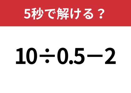 小数の割り算って結構難しい！？「10÷0.5−2」5秒で解ける？