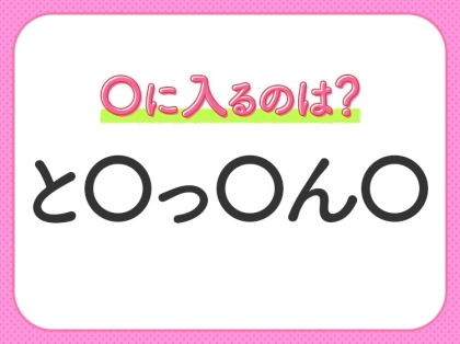 【穴埋めクイズ】すぐに正解できたらすごい！空白に入る文字は？