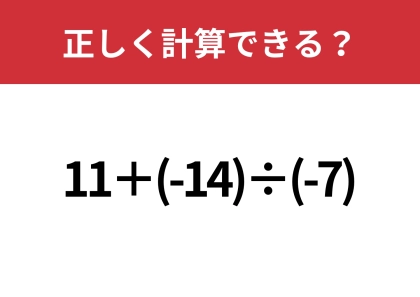 マイナスの計算には注意して！「11+(-14)÷(-7)」正しく計算できる？