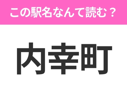 【駅名クイズ】「内幸町」はなんて読む?東京都にある駅です!