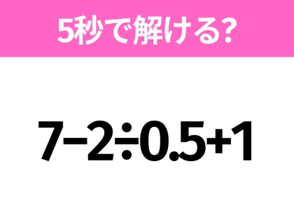 簡単そうだけど意外と難しい？「7−2÷0.5+1」5秒で解ける？
