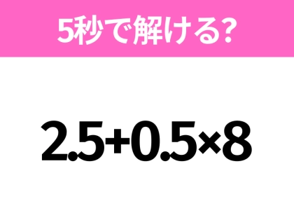 5秒でわかったら天才！？「2.5+0.5×8」すぐ解ける？