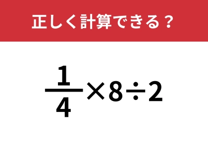 分数の計算って意外と難しいかも！？「1/4×8÷2」正しく計算できる？