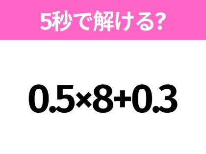 簡単そうだけど意外と難しい？「0.5×8+0.3」5秒で解ける？