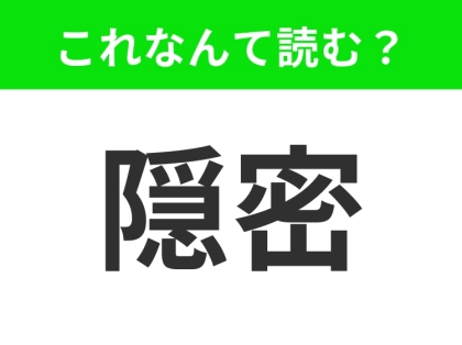 【隠密】はなんて読む？あなたは正しく読めますか？