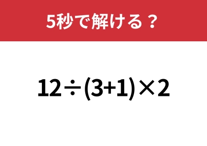 大人でも意外と間違えるかも？「12÷(3+1)×2」5秒で解ける？