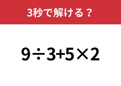 大人ならすぐに解けるはず！「9÷3+5×2」3秒で解ける？