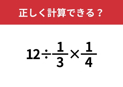 分数の計算って覚えてる？「12÷1/3×1/4」正しく計算できる？
