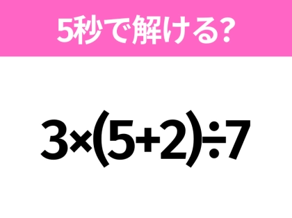 簡単そうだけど意外と難しい？「3×(5+2)÷7」5秒で解ける？