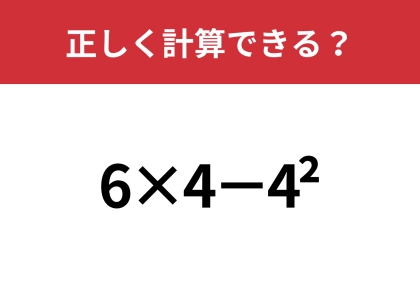 この計算ってどうやるんだっけ?「6×4−4^2」正しく計算できる?