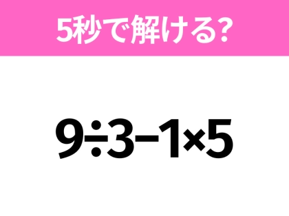 5秒でわかったら天才！？「9÷3−1×5」すぐ解ける？