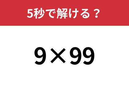 暗算で解く方法知ってる？「9×99」5秒で解けるはず！