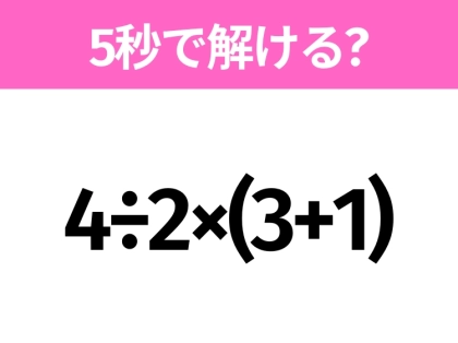 簡単そうだけど意外と難しい？「4÷2×(3+1)」5秒で解ける？
