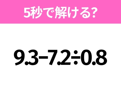 簡単そうだけど意外と難しい？「9.3−7.2÷0.8」5秒で解ける？