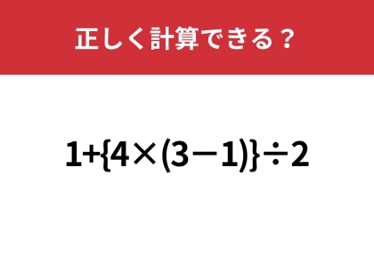 大人なら正しく計算してほしい！「1+{4×(3−1)}÷2」正しく計算できる？