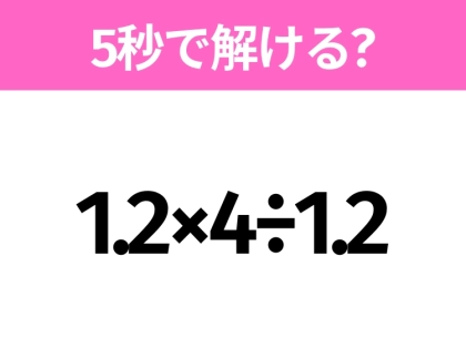 5秒でわかったら天才!?「1.2×4÷1.2」すぐ解ける?