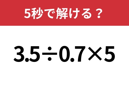 シンプルだけど意外と難しいかも？「3.5÷0.7×5」5秒で解ける？