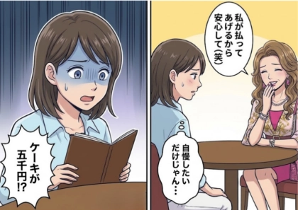 「えええええ!?ケーキが5,000円!?」久しぶりに会ったママ友はセレブ生活にすっかり浮かれていて⇒「私が払うから大丈夫!あなたの家はお金ないでしょw」馬鹿にするような発言にうんざり・・・