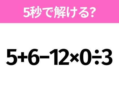 5秒でわかったら天才!?「5+6−12×0÷3」すぐ解ける?