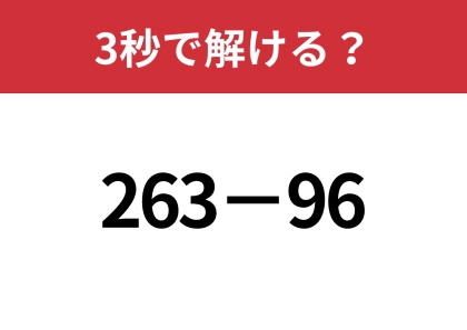 暗算するにはどうすればいい?「263−96」3秒で解ける?