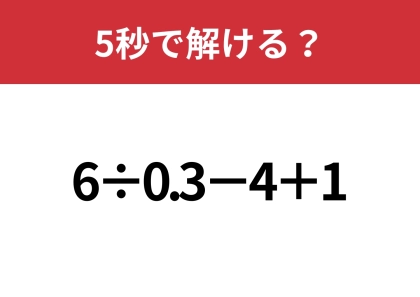 大人でも解けない人は多いかも？「6÷0.3−4+1」5秒で解ける？
