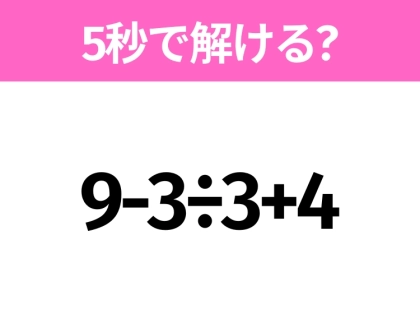 5秒でわかったら天才！？「9-3÷3+4」すぐ解ける？