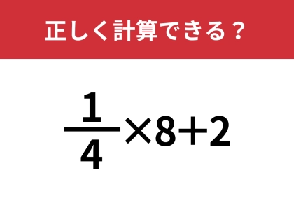 分数の計算ってどうやるんだっけ?「1/4×8+2」正しく計算できる?