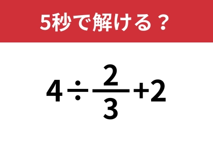 分数の割り算ってどうやるんだっけ？「4÷2/3+2」5秒で解ける？