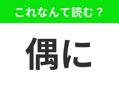 【偶に】はなんて読む?「ぐうに」ではありません!