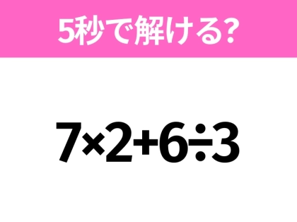 簡単そうだけど意外と難しい？「7×2+6÷3」5秒で解ける？
