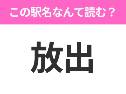 【駅名クイズ】「放出」はなんて読む?大阪府にある駅です!
