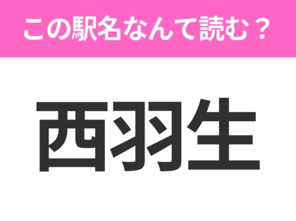 【駅名クイズ】「西羽生」はなんて読む？埼玉県にある駅です！