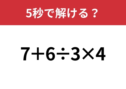 油断してると間違えるかも!?「7+6÷3×4」5秒で解ける?