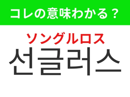 【韓国ファッション編】紫外線から目を守る！「선글러스（ソングルロス）」の意味は？