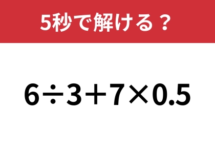 大人でも間違える人が多いかも！？「6÷3+7×0.5」5秒で解ける？