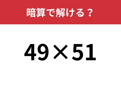 知っている人は一瞬で計算できる！？「49×51」暗算で解ける？