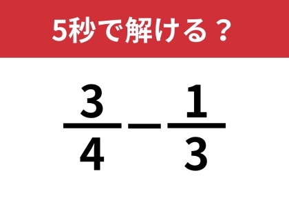 分数の引き算、覚えてる？「3/4−1/3」5秒で解ける？