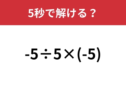 意外なミスでみんなが間違える問題!?「-5÷5×(-5)」5秒で解ける?