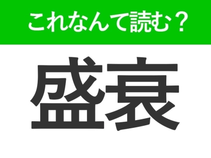 【盛衰】はなんて読む?物事の状態を表わす常識漢字!