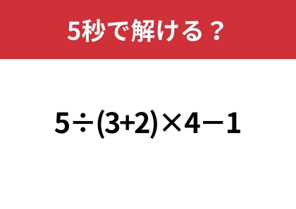 大人なら間違えたくないこの問題！「5÷(3+2)×4−1」5秒で解ける？