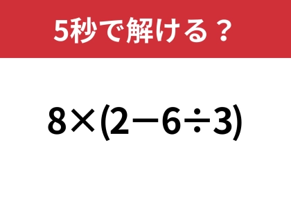 意外な答えが出てくるかも!?「8×(2−6÷3)」5秒で解ける?